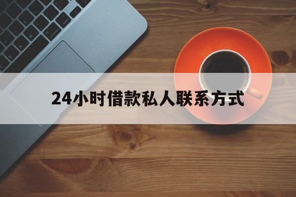 天津最新24小时借款私人联系方式方法分析(最方便真实的天津纯私人放款10000联系方法)