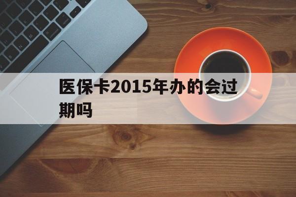 天津最新医保卡2015年办的会过期吗方法分析(最方便真实的天津2013年医保卡方法)