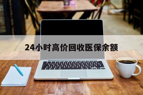 天津最新24小时高价回收医保余额方法分析(最方便真实的天津24小时高价回收医保余额是真的吗方法)