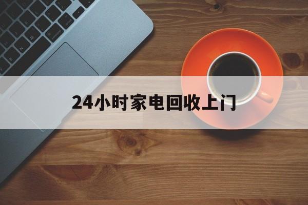 天津最新24小时家电回收上门方法分析(最方便真实的天津24小时家电回收上门电话方法)