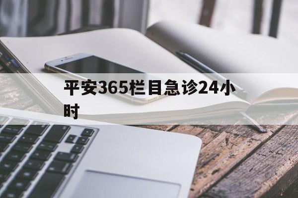 天津最新平安365栏目急诊24小时方法分析(最方便真实的天津平安365急诊24小时体育课方法)